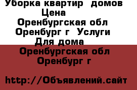 Уборка квартир, домов › Цена ­ 700 - Оренбургская обл., Оренбург г. Услуги » Для дома   . Оренбургская обл.,Оренбург г.
